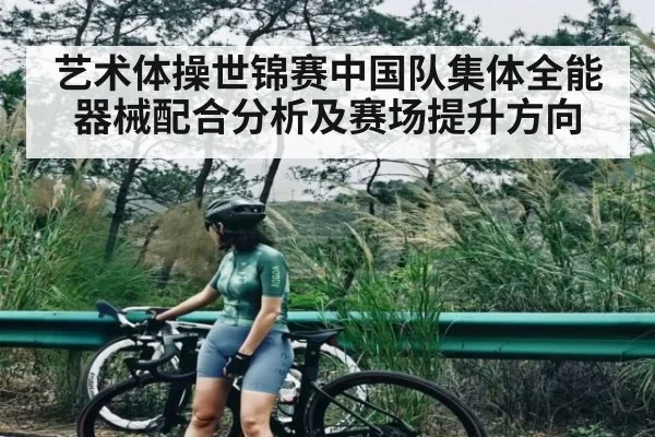 艺术体操世锦赛中国队集体全能器械配合分析及赛场提升方向